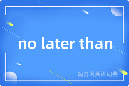 no later than