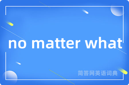 no matter what是什么意思,no matter what的中文翻译 no matter what
