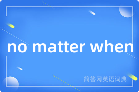 no matter when