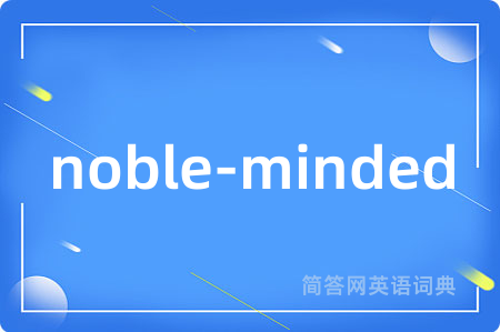noble-minded是什么意思,noble-minded的中文翻译 noble-minded