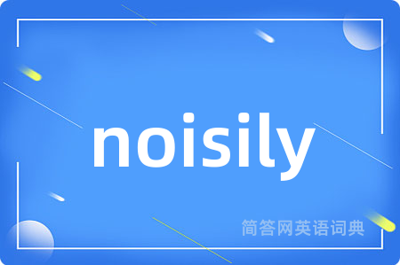 noisily