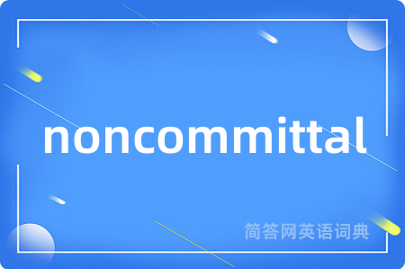 noncommittal是什么意思,noncommittal的中文翻译 noncommittal