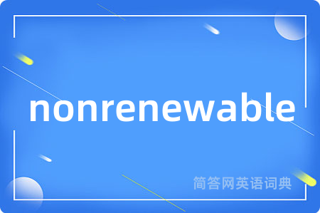 nonrenewable是什么意思,nonrenewable的中文翻译 nonrenewable