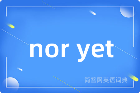 nor yet