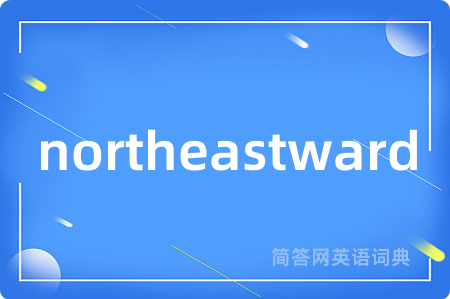 northeastward