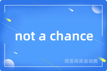 not a chance是什么意思,not a chance的中文翻译 not a chance