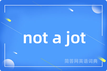 not a jot是什么意思,not a jot的中文翻译 not a jot