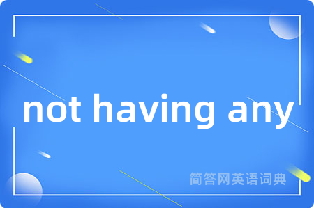 not having any