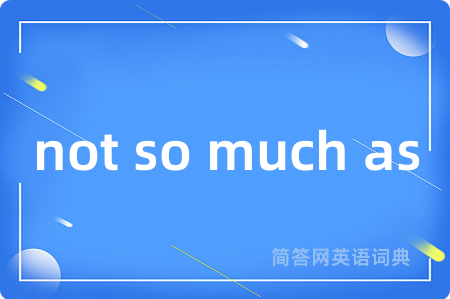 not so much as是什么意思,not so much as的中文翻译 not so much as