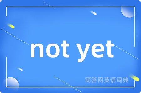not yet