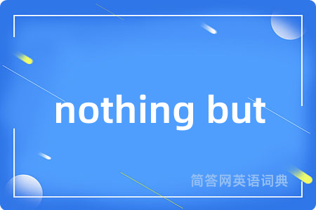 nothing but是什么意思,nothing but的中文翻译 nothing but