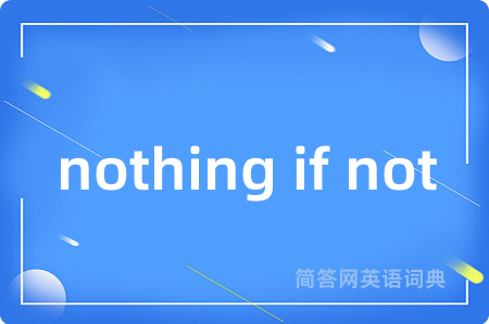 nothing if not