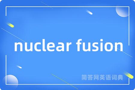 nuclear fusion是什么意思,nuclear fusion的中文翻译 nuclear fusion
