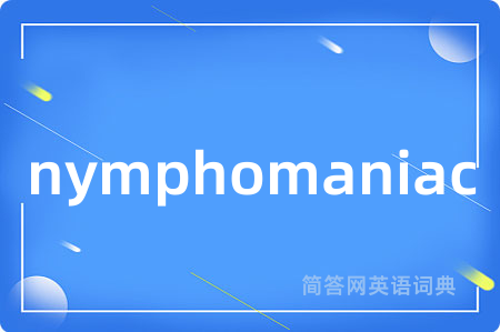 nymphomaniac是什么意思,nymphomaniac的中文翻译 nymphomaniac