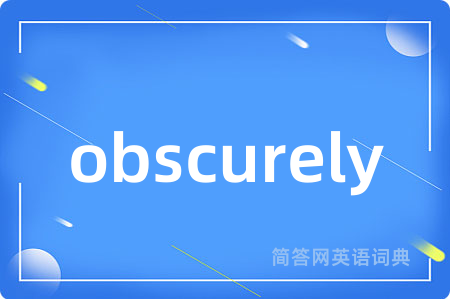 obscurely