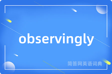 observingly