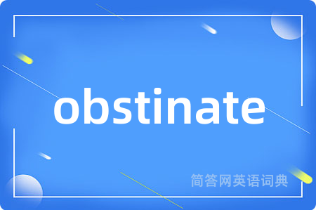 obstinate是什么意思,obstinate的中文翻译 obstinate