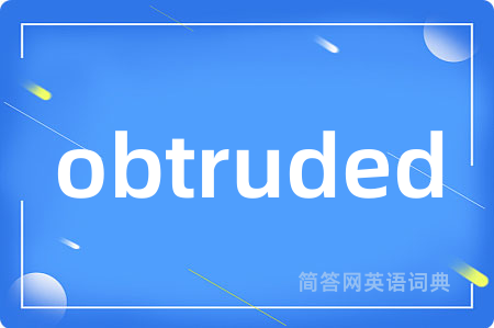 obtruded