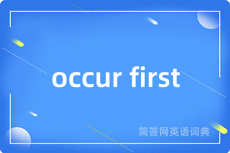 occur first
