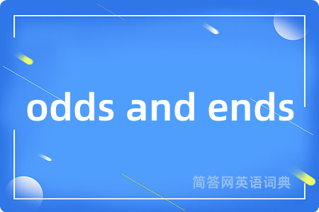 odds and ends是什么意思,odds and ends的中文翻译 odds and ends