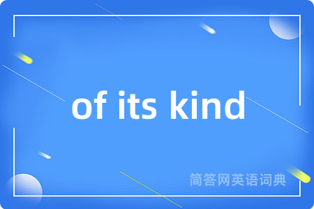 of its kind是什么意思,of its kind的中文翻译 of its kind