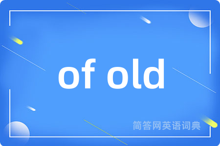 of old是什么意思,of old的中文翻译 of old