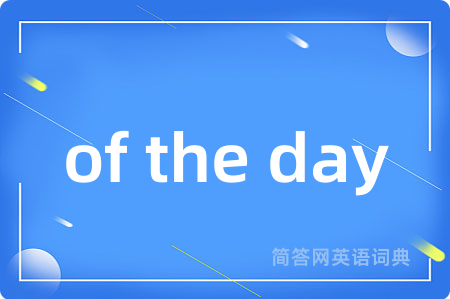 of the day是什么意思,of the day的中文翻译 of the day