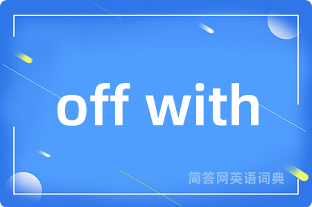 off with是什么意思,off with的中文翻译 off with