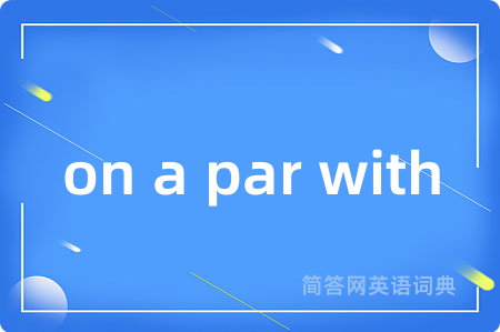 on a par with是什么意思,on a par with的中文翻译 on a par with
