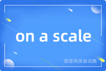 on a scale是什么意思,on a scale的中文翻译 on a scale