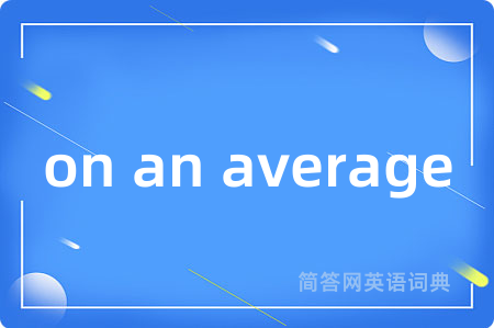 on an average是什么意思,on an average的中文翻译 on an average