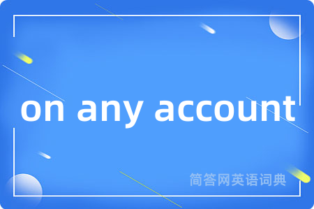 on any account