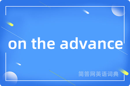 on the advance是什么意思,on the advance的中文翻译 on the advance