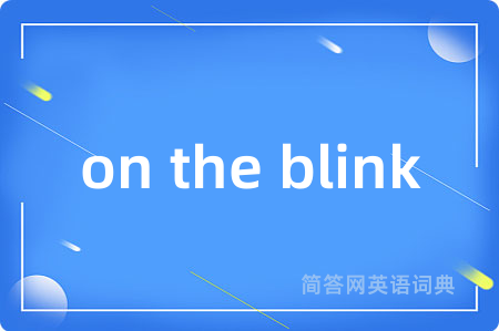on the blink是什么意思,on the blink的中文翻译 on the blink