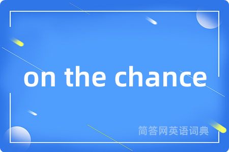 on the chance