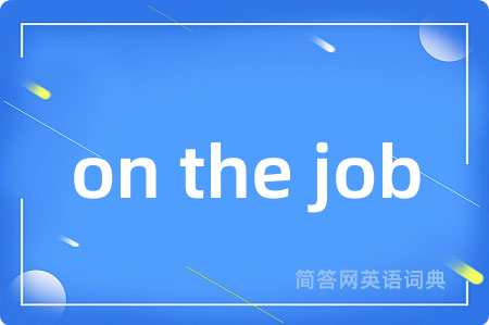 on the job是什么意思,on the job的中文翻译 on the job