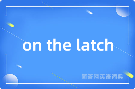 on the latch