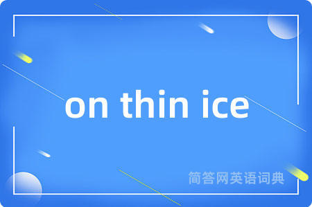 on thin ice
