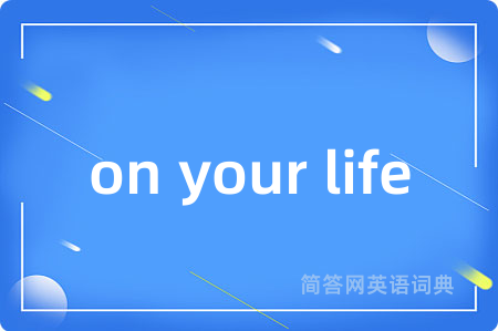 on your life是什么意思,on your life的中文翻译 on your life