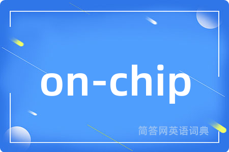 on-chip是什么意思,on-chip的中文翻译 on-chip