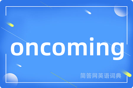 oncoming是什么意思,oncoming的中文翻译 oncoming