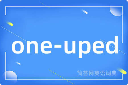 one-uped是什么意思,one-uped的中文翻译 one-uped