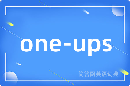 one-ups是什么意思,one-ups的中文翻译 one-ups
