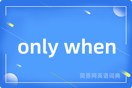 only when