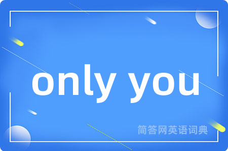 only you是什么意思,only you的中文翻译 only you
