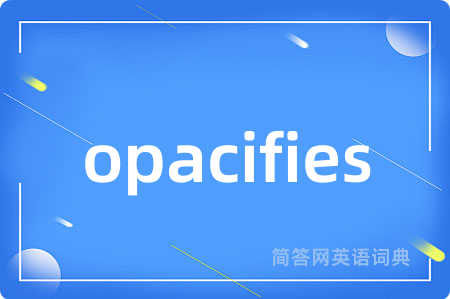opacifies