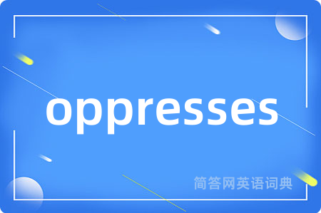oppresses是什么意思,oppresses的中文翻译 oppresses