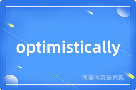 optimistically