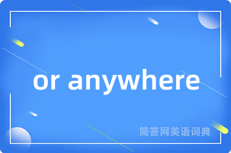 or anywhere