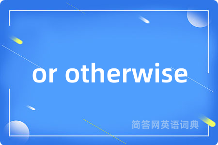 or otherwise